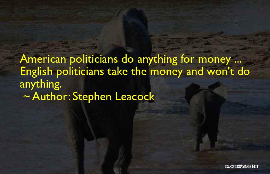 Politicians And Money Quotes By Stephen Leacock