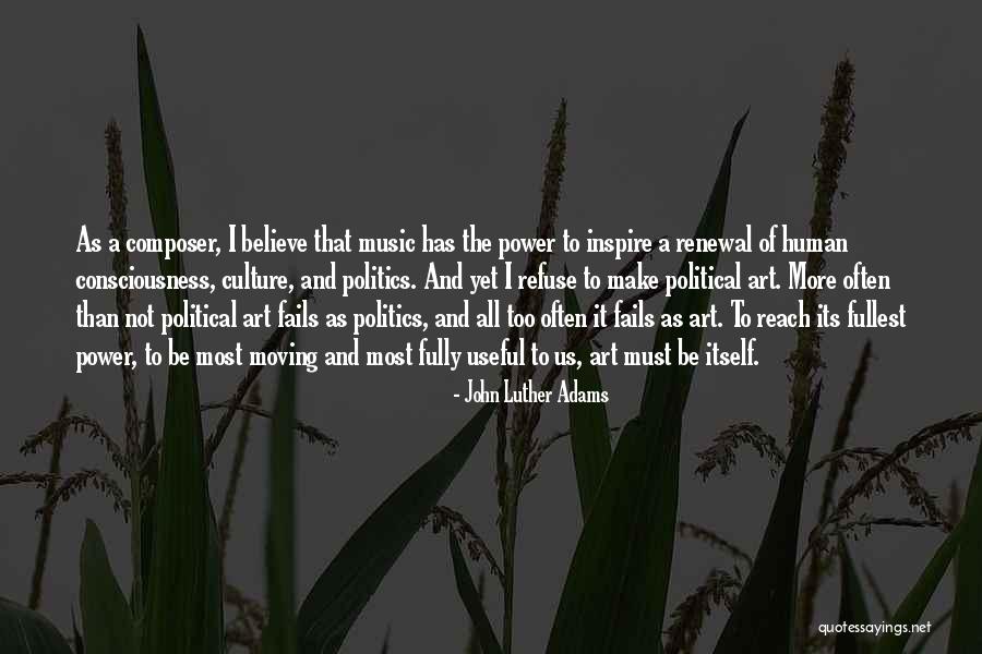 Politics And Art Quotes By John Luther Adams Politics And Art Quotes By John Luther Adams