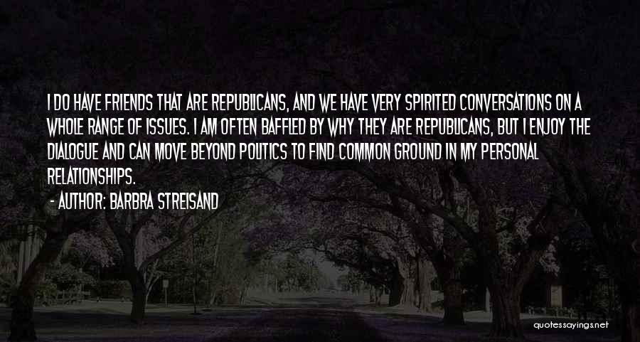 Politics And Friends Quotes By Barbra Streisand