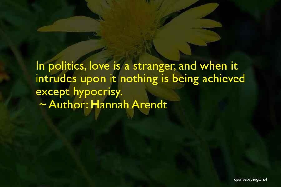 Politics And Love Quotes By Hannah Arendt