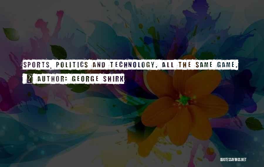 Politics And Sports Quotes By George Shirk