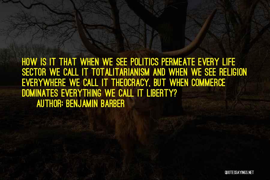 Politics Everywhere Quotes By Benjamin Barber