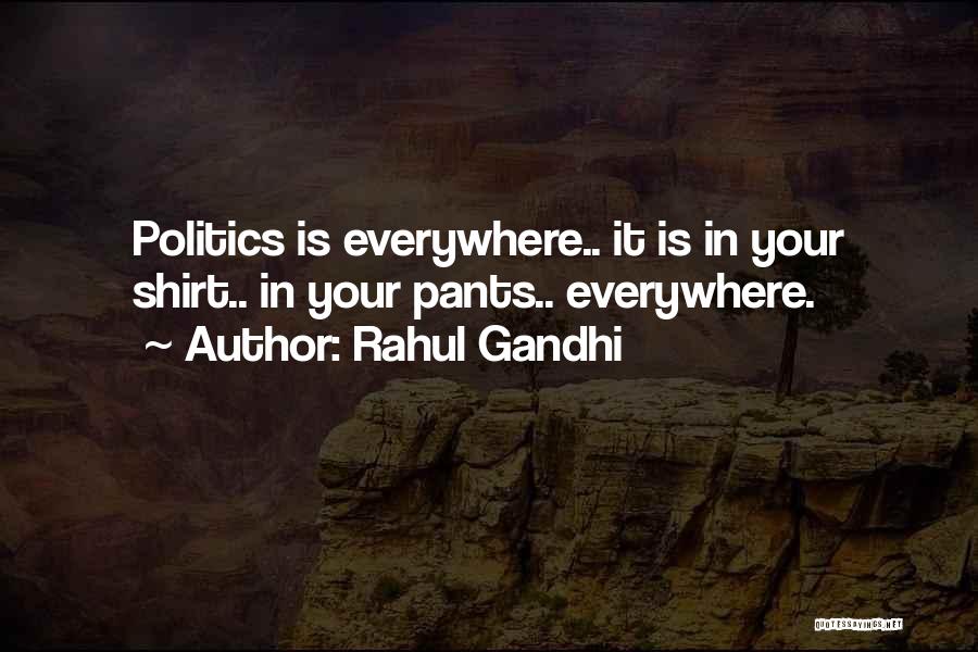 Politics Everywhere Quotes By Rahul Gandhi