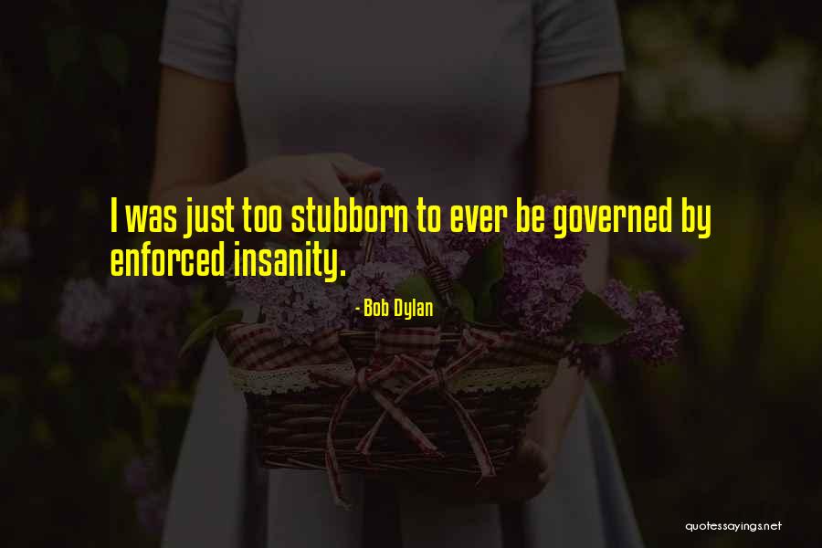 Politics Insanity Quotes By Bob Dylan