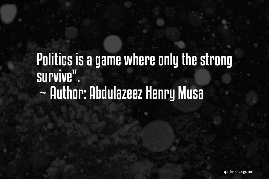 Politics Is A Game Quotes By Abdulazeez Henry Musa