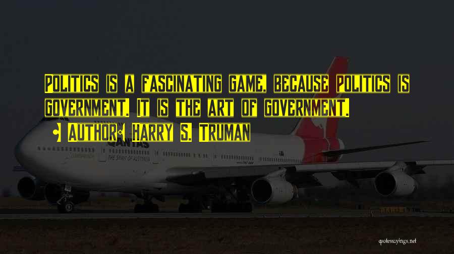 Politics Is A Game Quotes By Harry S. Truman