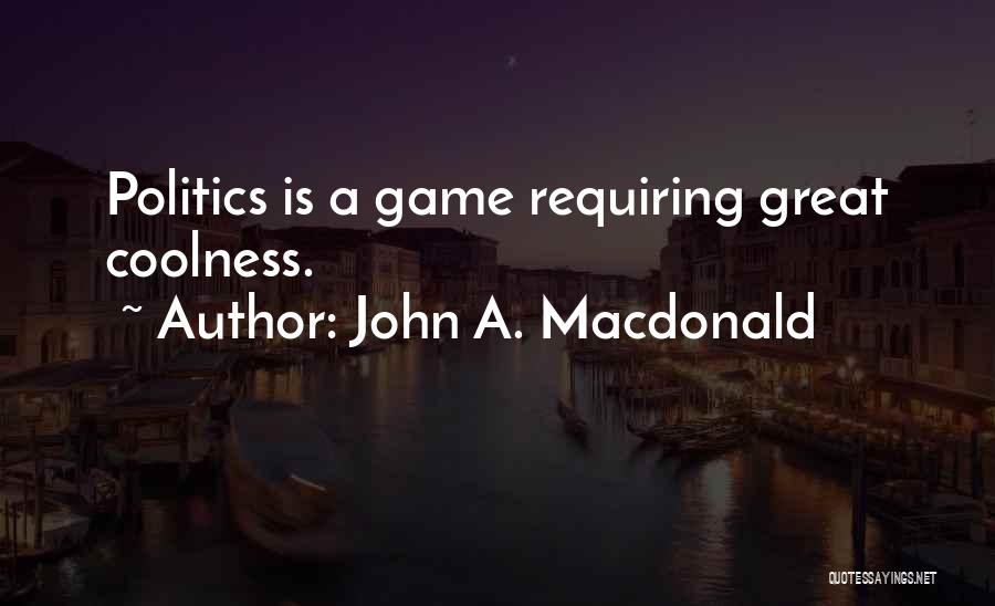 Politics Is A Game Quotes By John A. Macdonald