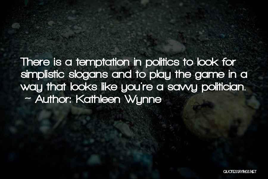 Politics Is A Game Quotes By Kathleen Wynne
