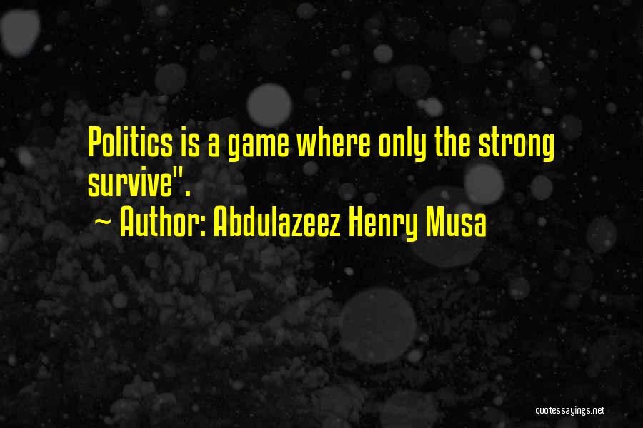 Politics Is Not A Game Quotes By Abdulazeez Henry Musa