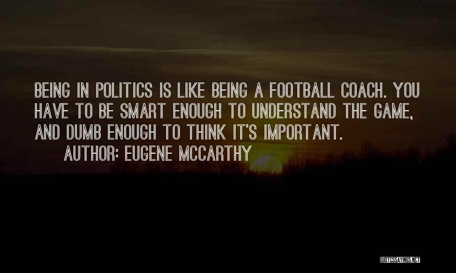 Politics Is Not A Game Quotes By Eugene McCarthy