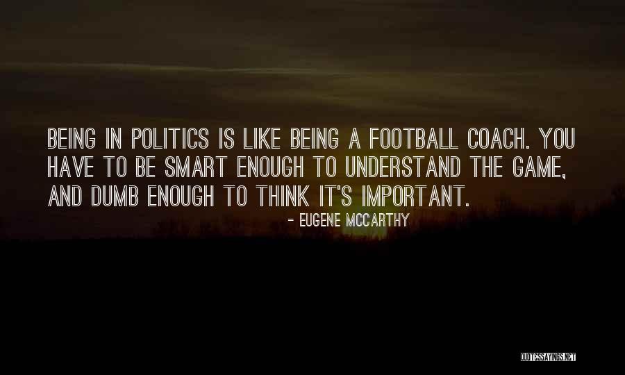 Politics Is Not A Game Quotes By Eugene McCarthy