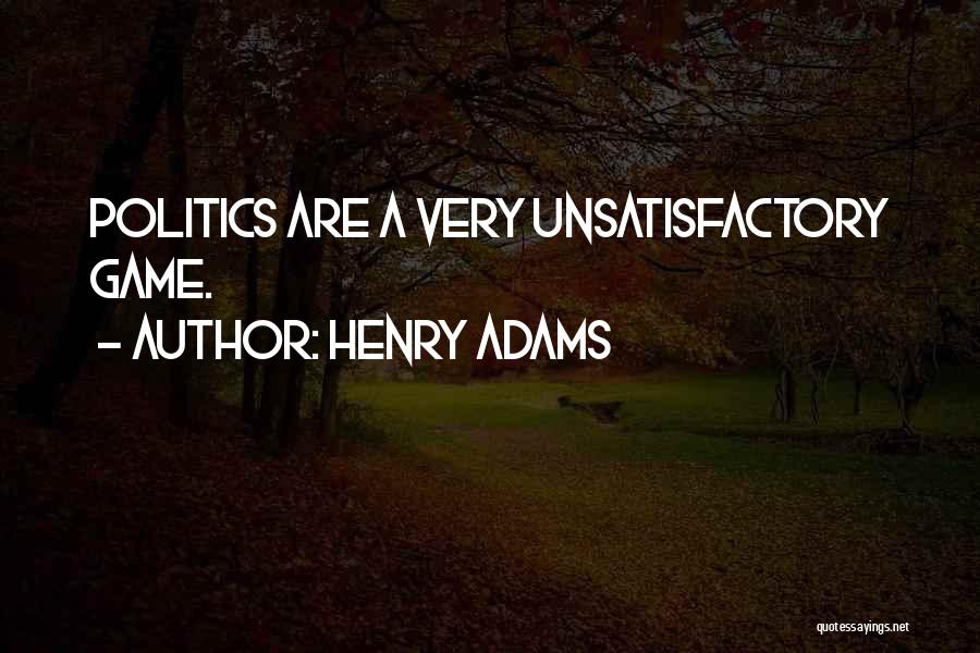 Politics Is Not A Game Quotes By Henry Adams