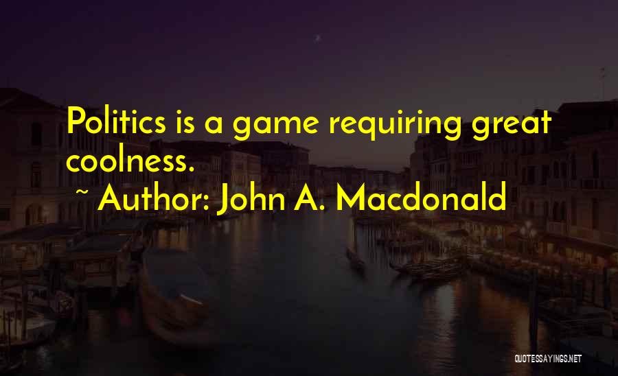 Politics Is Not A Game Quotes By John A. Macdonald