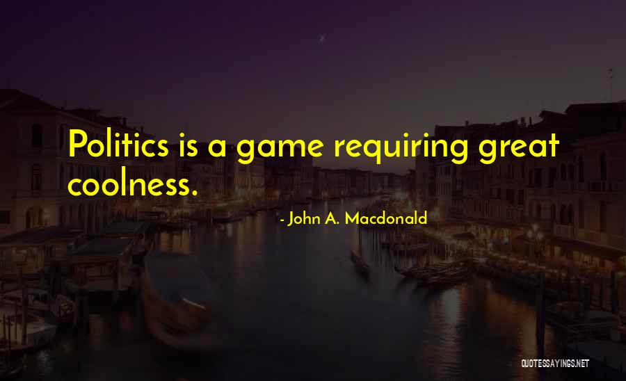 Politics Is Not A Game Quotes By John A. Macdonald Politics Is Not A Game Quotes By John A. Macdonald