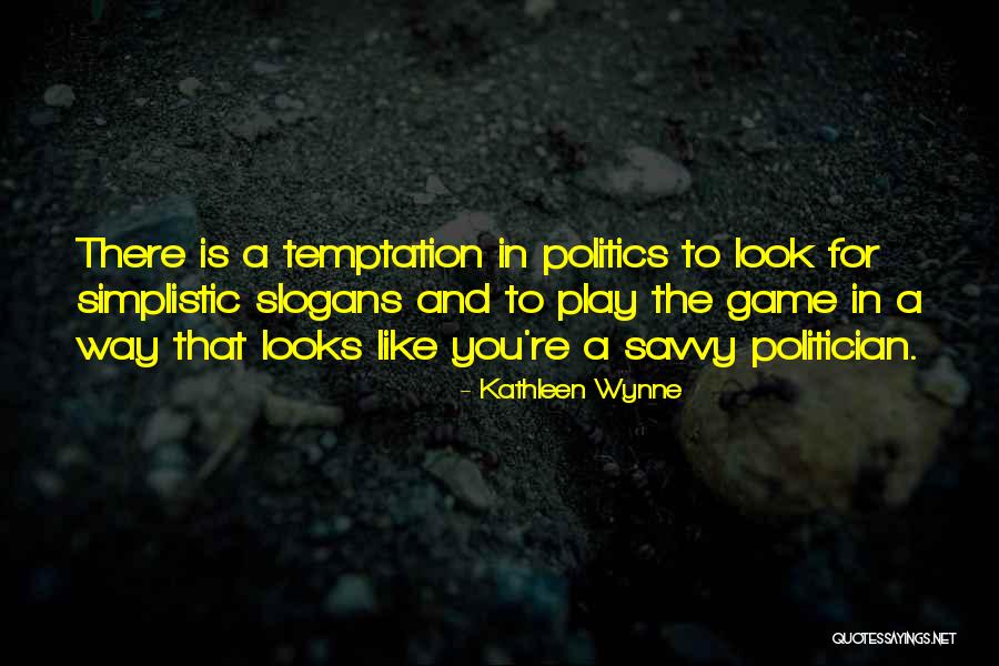 Politics Is Not A Game Quotes By Kathleen Wynne