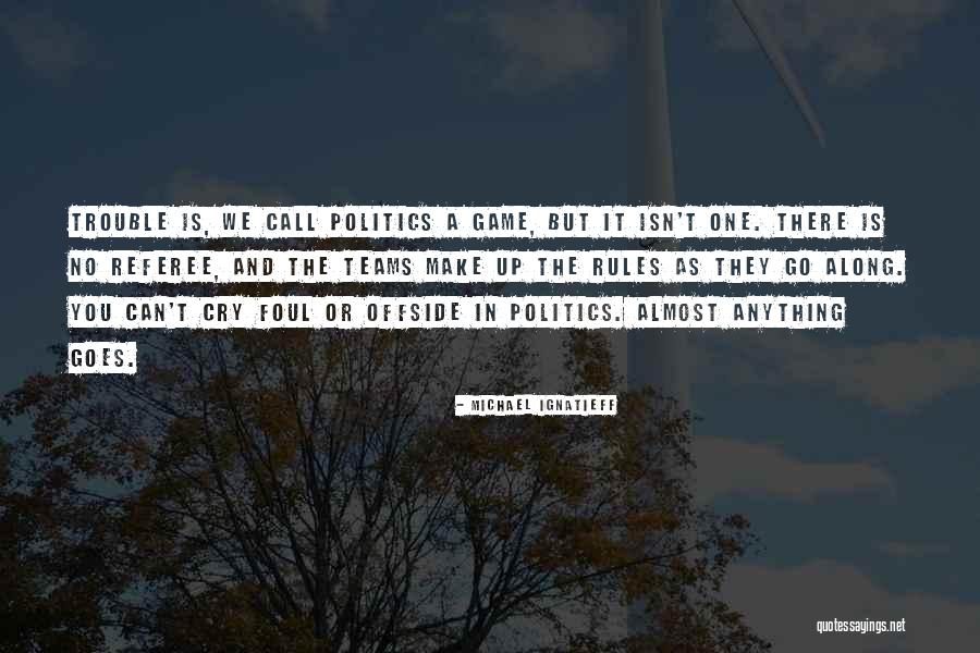 Politics Is Not A Game Quotes By Michael Ignatieff