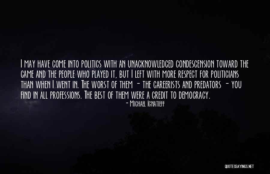 Politics Is Not A Game Quotes By Michael Ignatieff Politics Is Not A Game Quotes By Michael Ignatieff