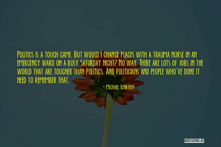 Politics Is Not A Game Quotes By Michael Ignatieff Politics Is Not A Game Quotes By Michael Ignatieff