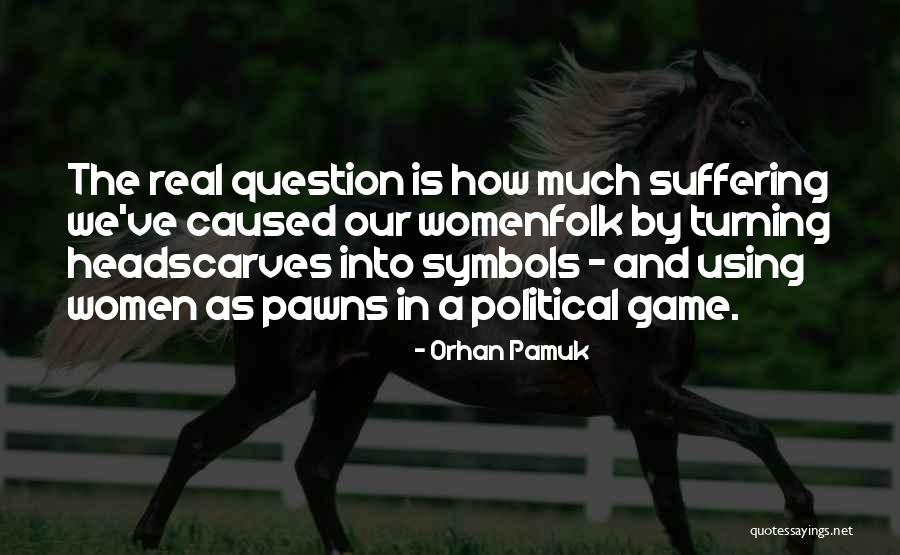 Politics Is Not A Game Quotes By Orhan Pamuk