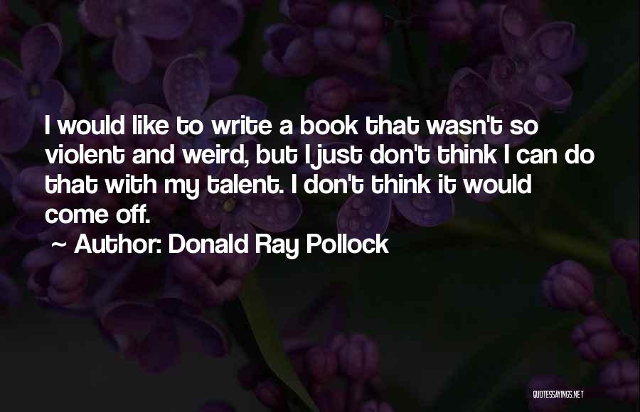 Pollock Quotes By Donald Ray Pollock