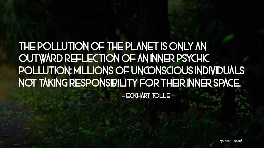 Pollution Responsibility Quotes By Eckhart Tolle