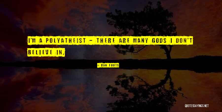 Polyatheist Quotes By Dan Fouts