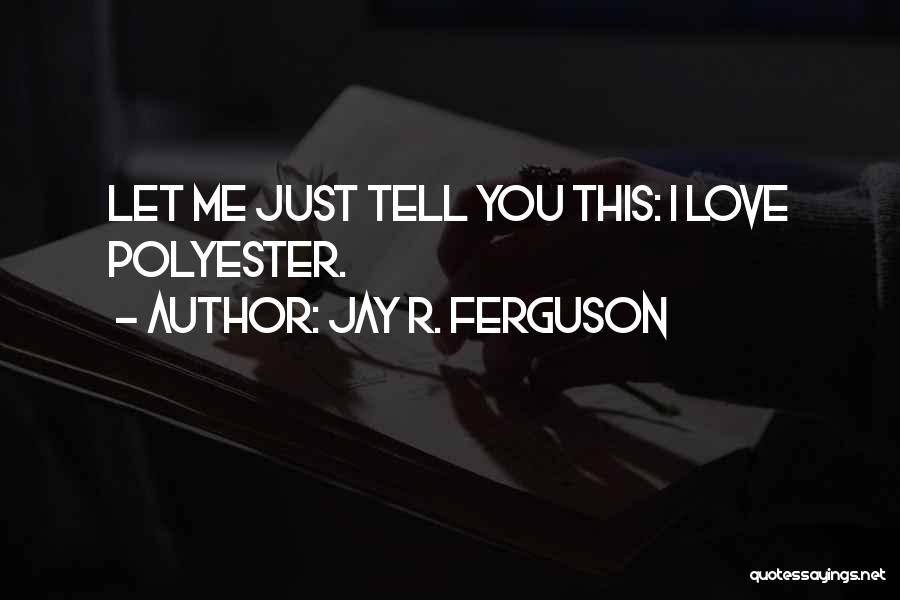 Polyester Quotes By Jay R. Ferguson