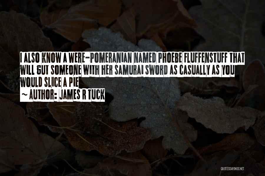 Pomeranian Quotes By James R Tuck