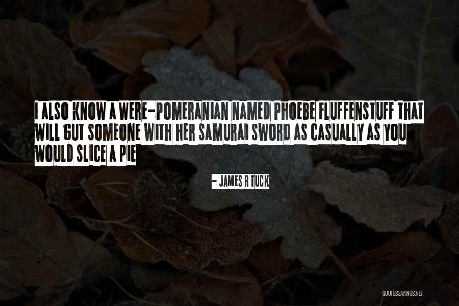 Pomeranian Quotes By James R Tuck