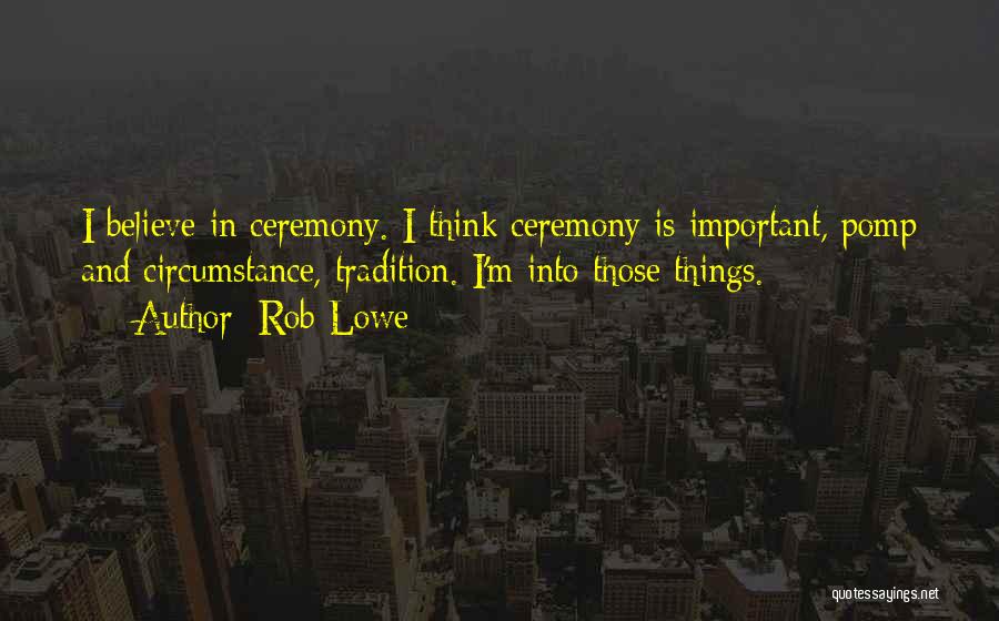 Pomp And Circumstance Quotes By Rob Lowe