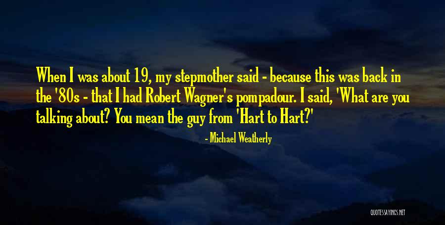 Pompadour Quotes By Michael Weatherly