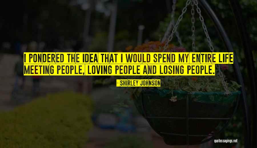 Pondered Life Quotes By Shirley Johnson Pondered Life Quotes By Shirley Johnson