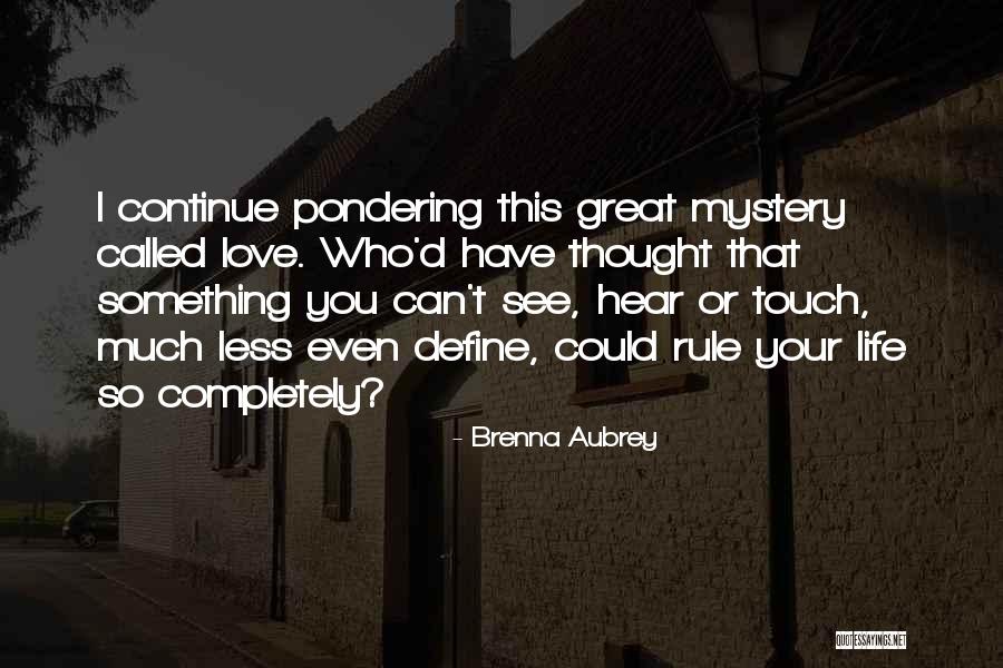 Pondering Life Quotes By Brenna Aubrey Pondering Life Quotes By Brenna Aubrey