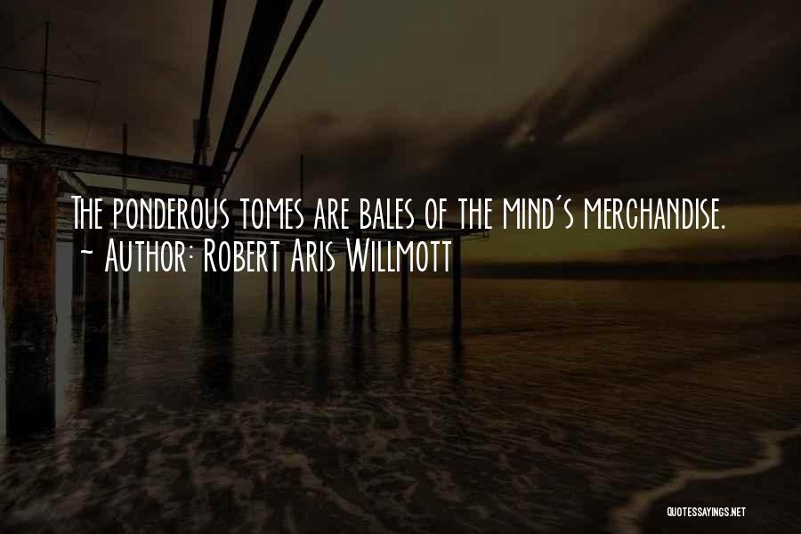 Ponderous Quotes By Robert Aris Willmott