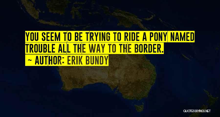 Pony.mov Quotes By Erik Bundy