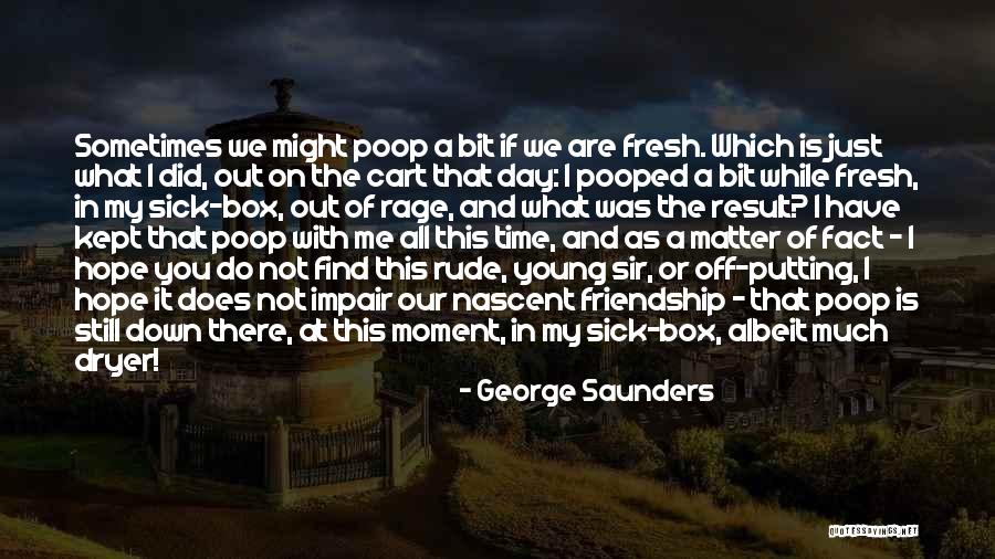 Poop And Friendship Quotes By George Saunders Poop And Friendship Quotes By George Saunders