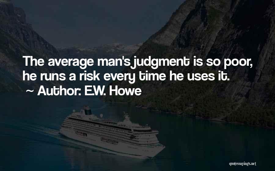 Poor Judgment Quotes By E.W. Howe