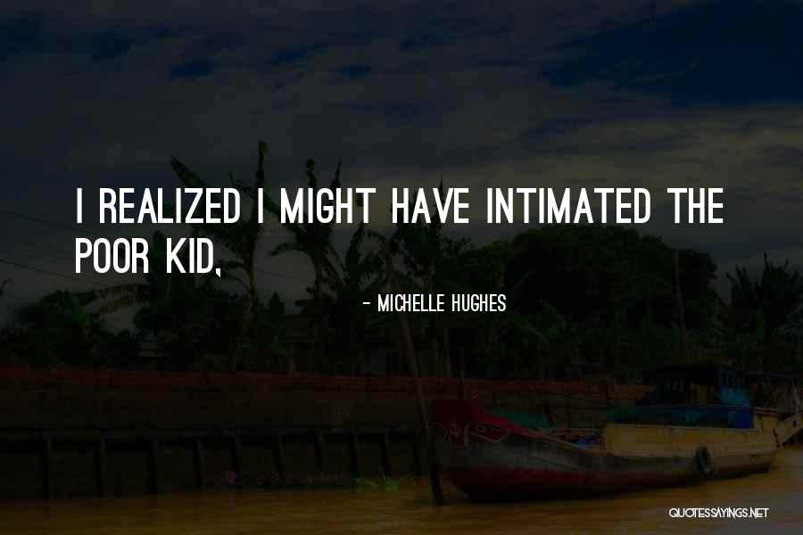 Poor Kid Quotes By Michelle Hughes Poor Kid Quotes By Michelle Hughes