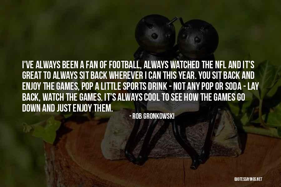 Pop Games Quotes By Rob Gronkowski Pop Games Quotes By Rob Gronkowski