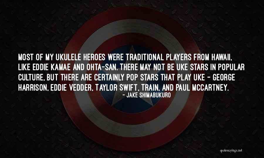 Popular Culture Quotes By Jake Shimabukuro Popular Culture Quotes By Jake Shimabukuro