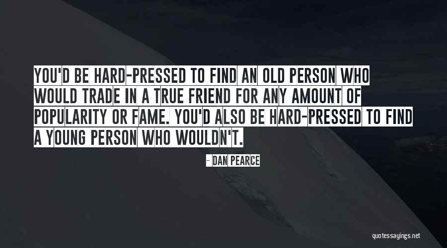 Popularity And Friends Quotes By Dan Pearce Popularity And Friends Quotes By Dan Pearce