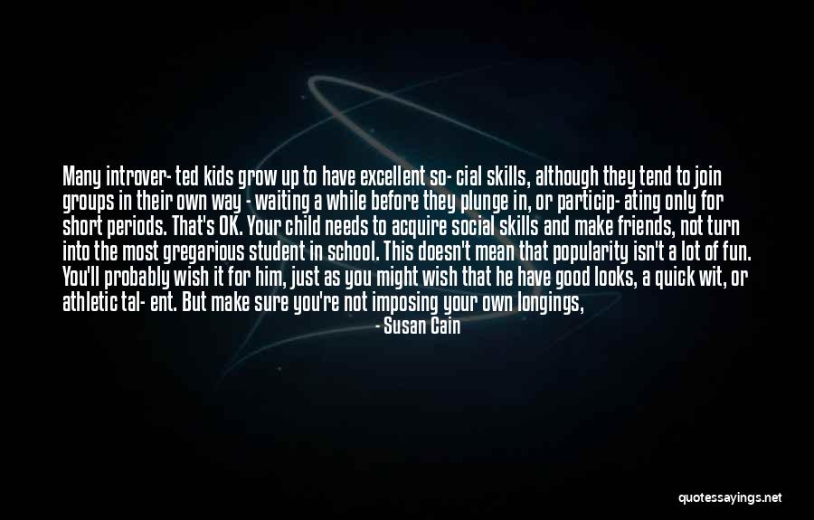 Popularity And Friends Quotes By Susan Cain Popularity And Friends Quotes By Susan Cain
