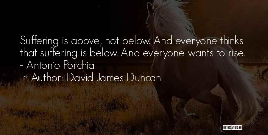 Porchia Quotes By David James Duncan