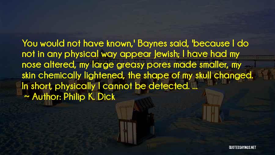 Pores Quotes By Philip K. Dick