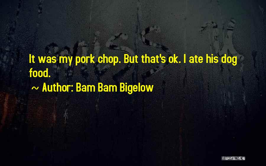 Pork Chop Quotes By Bam Bam Bigelow