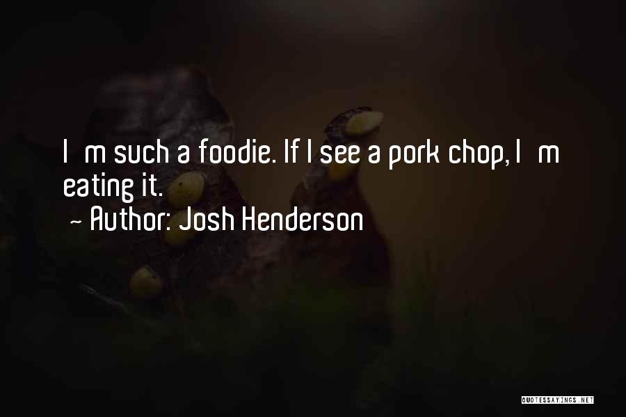 Pork Chop Quotes By Josh Henderson