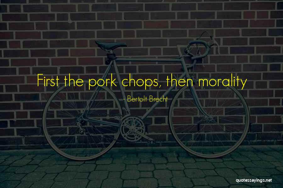 Pork Chops Quotes By Bertolt Brecht Pork Chops Quotes By Bertolt Brecht