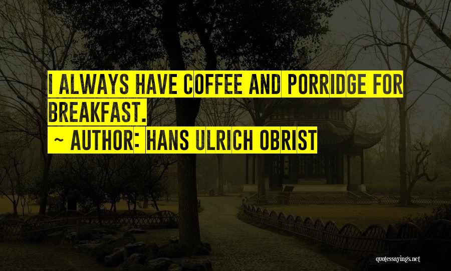 Porridge Quotes By Hans Ulrich Obrist