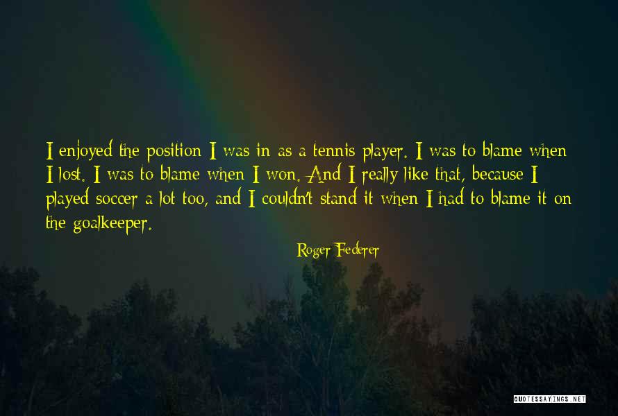 Position On Soccer Quotes By Roger Federer Position On Soccer Quotes By Roger Federer