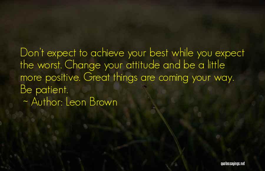 Positive Attitude And Change Quotes By Leon Brown